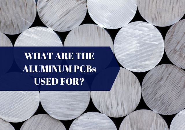 WHAT ARE THE ALUMINUM PCBs USED FOR