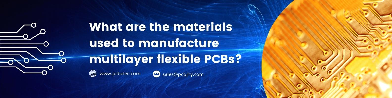 What are the materials used to manufacture multilayer flexible PCBs